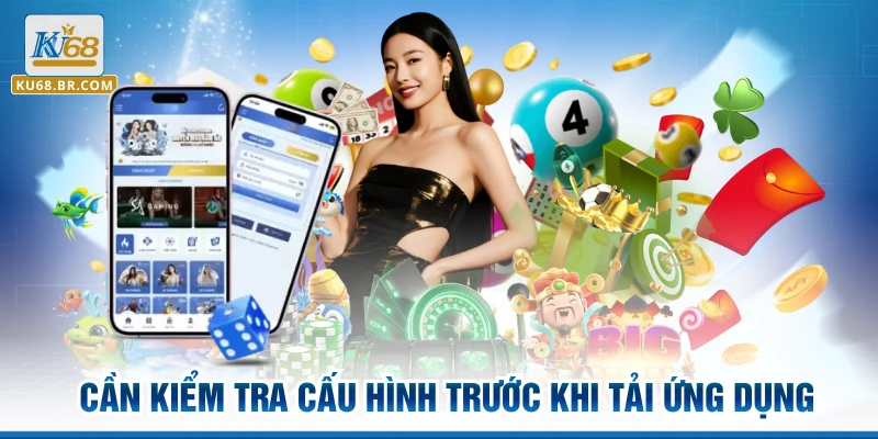 Cần kiểm tra cấu hình trước khi tải ứng dụng