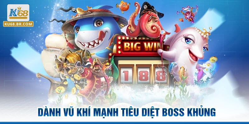 Dàn vũ khí mạnh tiêu diệt boss khủng
