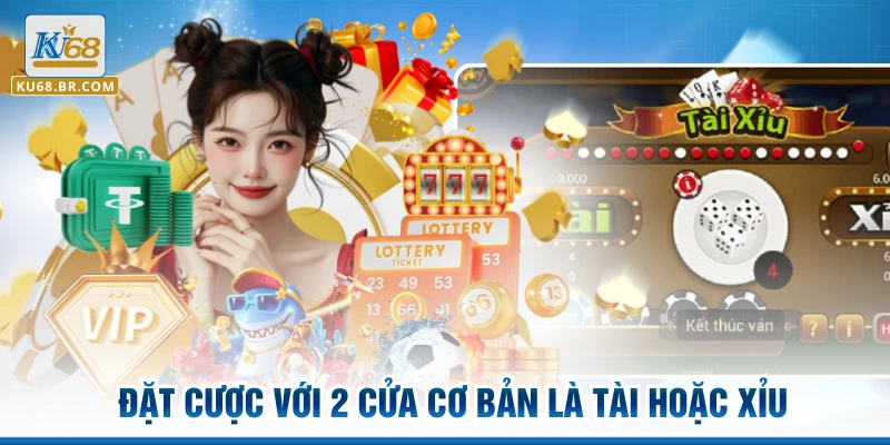 Đặt cược với 2 cửa cơ bản là tài hoặc xỉu