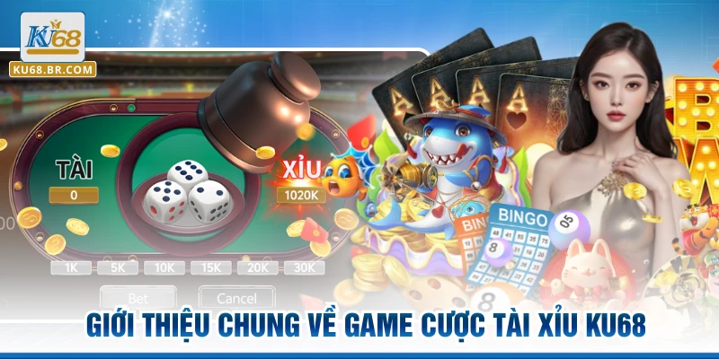 Giới thiệu chung về game cược tài xỉu KU68