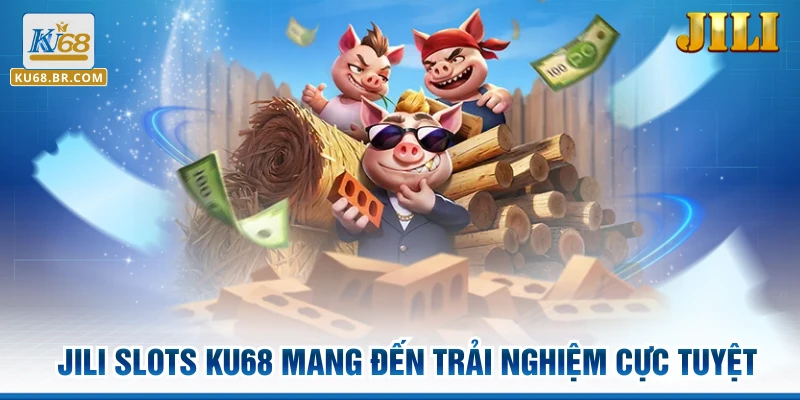 JILI Slots KU68 mang đến trải nghiệm cực tuyệt