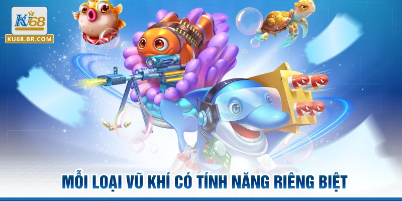 Mỗi loại vũ khí có tính năng riêng biệt