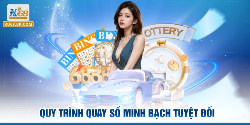 Quy trình quay số minh bạch tuyệt đối