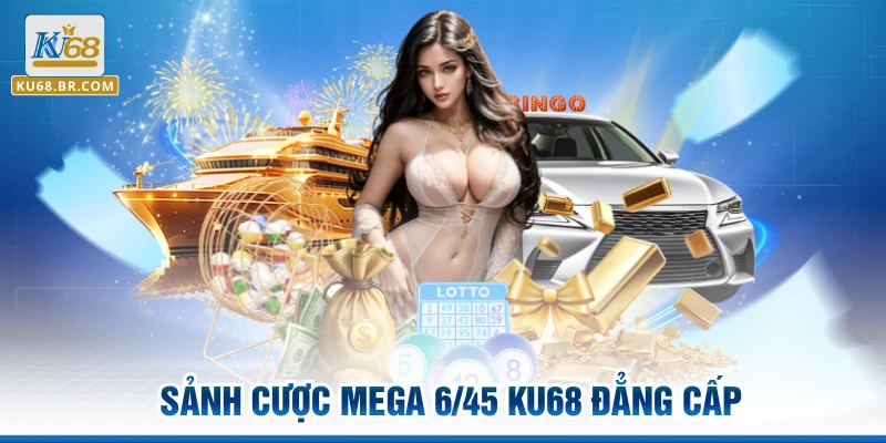 Sảnh cược Mega 6/45 KU68 đẳng cấp
