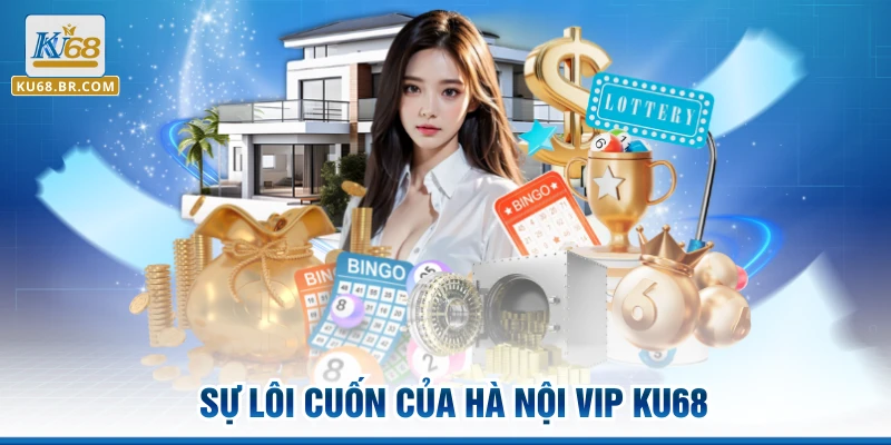 Sự lôi cuốn của Hà Nội Vip KU68